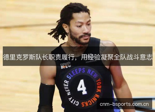 德里克罗斯队长职责履行，用经验凝聚全队战斗意志